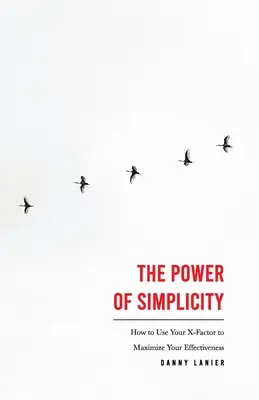 Die Macht der Einfachheit: Wie Sie Ihren X-Faktor nutzen, um Ihre Effektivität zu maximieren - The Power of Simplicity: How to Use Your X-Factor to Maximize Your Effectiveness