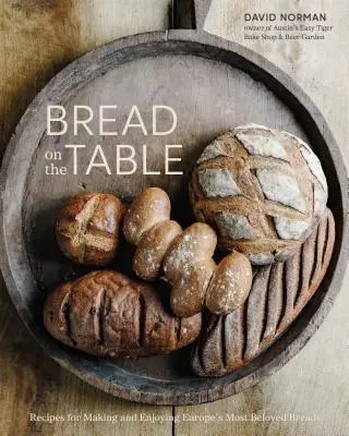 Brot auf dem Tisch: Rezepte für die Zubereitung und den Genuss von Europas beliebtesten Brotsorten [Ein Backbuch] - Bread on the Table: Recipes for Making and Enjoying Europe's Most Beloved Breads [A Baking Book]