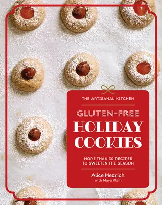 Die handwerkliche Küche: Glutenfreie Urlaubskekse: Mehr als 30 Rezepte zum Versüßen der Saison - The Artisanal Kitchen: Gluten-Free Holiday Cookies: More Than 30 Recipes to Sweeten the Season