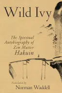 Wilder Efeu: Die spirituelle Autobiographie des Zen-Meisters Hakuin - Wild Ivy: The Spiritual Autobiography of Zen Master Hakuin