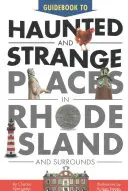 Reiseführer zu Spuk und seltsamen Plätzen in Rhode Island und Umgebung - Guidebook to Haunted & Strange Places in Rhode Island and Surrounds