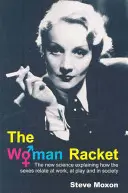 Die Frau als Racket: Die neue Wissenschaft, die erklärt, wie die Geschlechter bei der Arbeit, im Spiel und in der Gesellschaft miteinander umgehen - The Woman Racket: The New Science Explaining How the Sexes Relate at Work, at Play and in Society