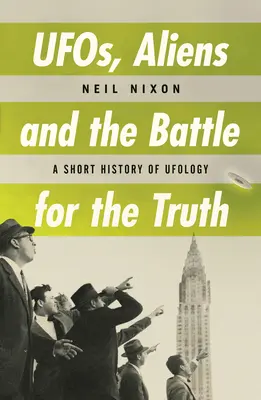 Ufos, Außerirdische und der Kampf um die Wahrheit: Eine kurze Geschichte der Ufologie - Ufos, Aliens and the Battle for Truth: A Short History of Ufology