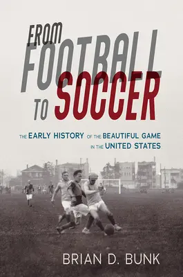 Vom Fußball zum Soccer: Die frühe Geschichte des schönen Spiels in den Vereinigten Staaten - From Football to Soccer: The Early History of the Beautiful Game in the United States