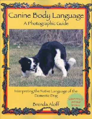 Hundekörpersprache: Ein fotografischer Leitfaden: Die Interpretation der Sprache des Haushundes - Canine Body Language: A Photographic Guide: Interpreting the Native Language of the Domestic Dog