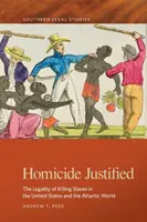 Gerechtfertigter Mord: Die Rechtmäßigkeit der Tötung von Sklaven in den Vereinigten Staaten und der atlantischen Welt - Homicide Justified: The Legality of Killing Slaves in the United States and the Atlantic World
