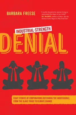 Verweigerung industrieller Stärke: Acht Geschichten von Konzernen, die das Unverzeihliche verteidigen, vom Sklavenhandel bis zum Klimawandel - Industrial-Strength Denial: Eight Stories of Corporations Defending the Indefensible, from the Slave Trade to Climate Change