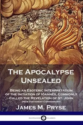 Die entsiegelte Apokalypse: Eine esoterische Deutung der Einweihung von Ianns, gemeinhin Offenbarung des Johannes genannt (Neues Testam - The Apocalypse Unsealed: Being an Esoteric Interpretation of the Initiation of Ianns, Commonly Called the Revelation of St. John (New Testame