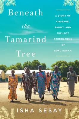 Unter dem Tamarindenbaum: Eine Geschichte über Mut, Familie und die verlorenen Schulmädchen von Boko Haram - Beneath the Tamarind Tree: A Story of Courage, Family, and the Lost Schoolgirls of Boko Haram