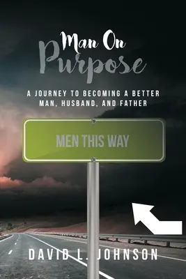 Der Mann mit Absicht: Eine Reise zu einem besseren Mann, Ehemann und Vater - Man on Purpose: A Journey to Becoming a Better Man, Husband, and Father