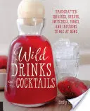 Wilde Drinks & Cocktails: Handgemachte Squashes, Shrubs, Switchels, Tonics und Infusionen zum Selbermischen - Wild Drinks & Cocktails: Handcrafted Squashes, Shrubs, Switchels, Tonics, and Infusions to Mix at Home