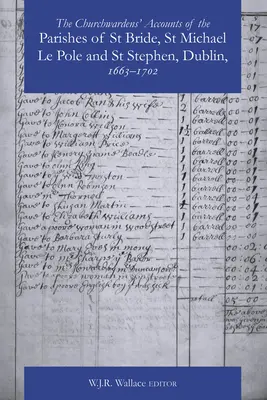 Die Konten der Kirchenvorsteher der Pfarreien St. Bride, St. Michael Le Pole und St. Stephen, Dublin 1663-1742 - The Churchwardens' Accounts of the Parishes of St Bride, St Michael Le Pole & St Stephen, Dublin 1663-1742