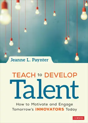 Unterrichten, um Talente zu entwickeln: Wie man heute die Innovatoren von morgen motiviert und einbindet - Teach to Develop Talent: How to Motivate and Engage Tomorrow′s Innovators Today