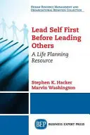 Führen Sie zuerst sich selbst, bevor Sie andere führen: Eine Ressource für die Lebensplanung - Lead Self First Before Leading Others: A Life Planning Resource