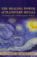 Die Heilkraft der Planetenmetalle in der anthroposophischen und homöopathischen Medizin - The Healing Power of Planetary Metals in Anthroposophic and Homeopathic Medicine