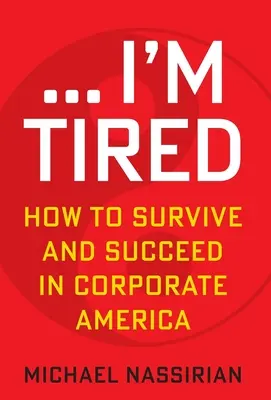 ... Ich bin müde: Wie man in der amerikanischen Wirtschaft überlebt und Erfolg hat - ... I'm Tired: How to Survive and Succeed in Corporate America