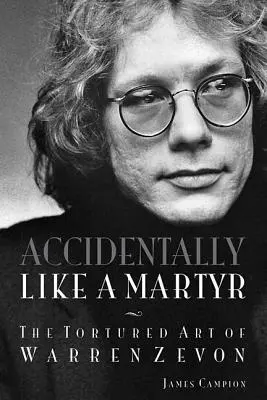 Aus Versehen wie ein Märtyrer: Die gequälte Kunst von Warren Zevon - Accidentally Like a Martyr: The Tortured Art of Warren Zevon