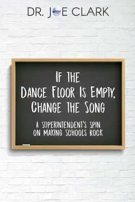 Wenn die Tanzfläche leer ist, ändern Sie das Lied: Die Idee eines Superintendenten, Schulen zum Rocken zu bringen - If the Dance Floor is Empty, Change the Song: A Superintendent's Spin on Making Schools Rock