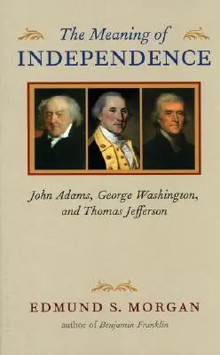 Die Bedeutung der Unabhängigkeit: John Adams, George Washington und Thomas Jefferson - The Meaning of Independence: John Adams, George Washington, and Thomas Jefferson