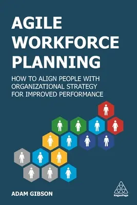 Agile Personaleinsatzplanung: Wie man Mitarbeiter und Unternehmensstrategie aufeinander abstimmt, um die Leistung zu verbessern - Agile Workforce Planning: How to Align People with Organizational Strategy for Improved Performance