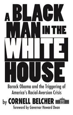 Ein schwarzer Mann im Weißen Haus: Barack Obama und die Auslösung von Amerikas Krise der Rassenfeindlichkeit - A Black Man in the White House: Barack Obama and the Triggering of America's Racial-Aversion Crisis