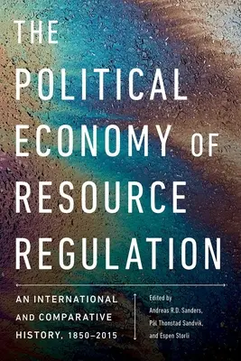 Die politische Ökonomie der Ressourcenregulierung: Eine internationale und vergleichende Geschichte, 1850-2015 - The Political Economy of Resource Regulation: An International and Comparative History, 1850-2015