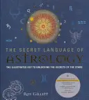 Die geheime Sprache der Astrologie: Der illustrierte Schlüssel zur Entschlüsselung der Geheimnisse der Sterne - The Secret Language of Astrology: The Illustrated Key to Unlocking the Secrets of the Stars
