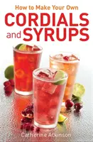 Wie Sie Ihre eigenen Schnäpse und Sirupe herstellen - How to Make Your Own Cordials And Syrups