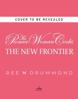 Die Pionierfrau kocht - The New Frontier: 112 fantastische Lieblingsgerichte für jeden Tag - The Pioneer Woman Cooks--The New Frontier: 112 Fantastic Favorites for Everyday Eating