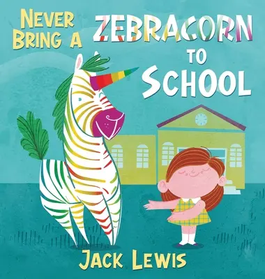 Bring niemals ein Zebrahorn mit in die Schule: Ein lustiges, gereimtes Bilderbuch für Leseanfänger - Never Bring a Zebracorn to School: A funny rhyming storybook for early readers