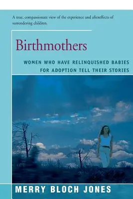 Geburtsmütter: Frauen, die ihre Babys zur Adoption freigegeben haben, erzählen ihre Geschichten - Birthmothers: Women Who Have Relinquished Babies for Adoption Tell Their Stories