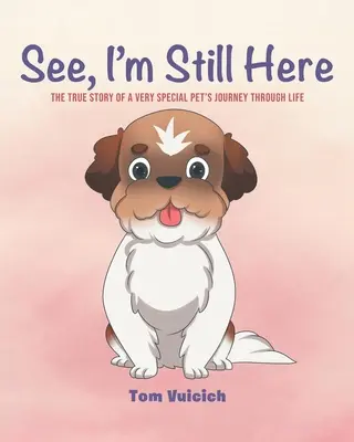 Seht her, ich bin noch da: Die wahre Geschichte der Lebensreise eines ganz besonderen Haustiers - See, I'm Still Here: The true story of a very special pet's journey through life