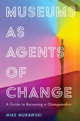 Museen als Agenten des Wandels: Ein Leitfaden für den Wandel - Museums as Agents of Change: A Guide to Becoming a Changemaker