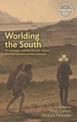 Die Welt des Südens: Die literarische Kultur des neunzehnten Jahrhunderts und die südlichen Siedlerkolonien - Worlding the South: Nineteenth-Century Literary Culture and the Southern Settler Colonies