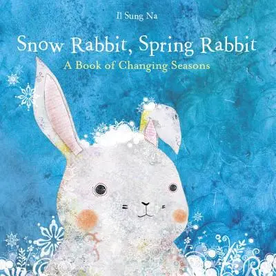 Schneekaninchen, Frühlingskaninchen: Ein Buch über den Wechsel der Jahreszeiten - Snow Rabbit, Spring Rabbit: A Book of Changing Seasons