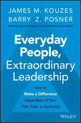 Alltägliche Menschen, außergewöhnliche Führungsqualitäten: Wie Sie unabhängig von Ihrem Titel, Ihrer Rolle oder Ihrer Autorität etwas bewirken können - Everyday People, Extraordinary Leadership: How to Make a Difference Regardless of Your Title, Role, or Authority