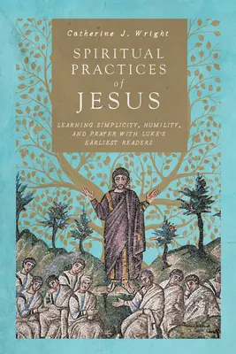 Spirituelle Praktiken von Jesus: Einfachheit, Demut und Gebet mit den frühesten Lesern des Lukas lernen - Spiritual Practices of Jesus: Learning Simplicity, Humility, and Prayer with Luke's Earliest Readers