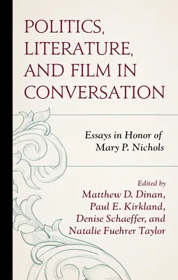 Politik, Literatur und Film im Gespräch: Essays zu Ehren von Mary P. Nichols - Politics, Literature, and Film in Conversation: Essays in Honor of Mary P. Nichols
