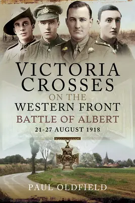 Victoria-Kreuze an der Westfront - Schlacht von Albert: 21-27 August 1918 - Victoria Crosses on the Western Front - Battle of Albert: 21-27 August 1918