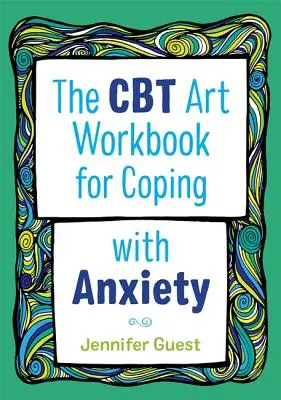Das CBT Art Workbook zur Bewältigung von Ängsten - The CBT Art Workbook for Coping with Anxiety
