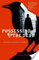 Der Besitz der Toten: Die kunstvolle Wissenschaft der Anatomie - Possessing the Dead: The Artful Science of Anatomy