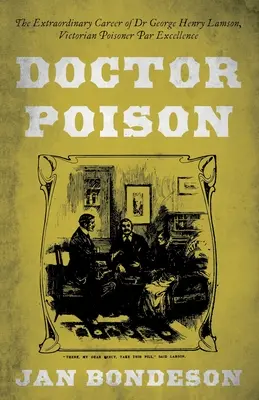 Doctor Poison - Die außergewöhnliche Karriere von Dr. George Henry Lamson, dem viktorianischen Giftmörder par excellence - Doctor Poison - The Extraordinary Career of Dr George Henry Lamson, Victorian Poisoner Par Excellence