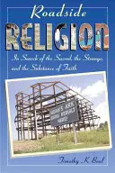 Religion am Wegesrand: Auf der Suche nach dem Heiligen, dem Seltsamen und der Substanz des Glaubens - Roadside Religion: In Search of the Sacred, the Strange, and the Substance of Faith