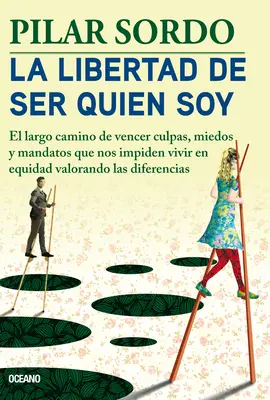 La Libertad de Ser Quien Soy: Der lange Weg gegen Schuldgefühle, Ängste und Zwänge - La Libertad de Ser Quien Soy: El Largo Camino de Vencer Culpas, Miedos Y Mandatos