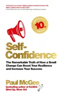 Selbstvertrauen: Die bemerkenswerte Wahrheit, wie eine kleine Veränderung Ihre Widerstandsfähigkeit stärken und Ihren Erfolg steigern kann - Self-Confidence: The Remarkable Truth of How a Small Change Can Boost Your Resilience and Increase Your Success