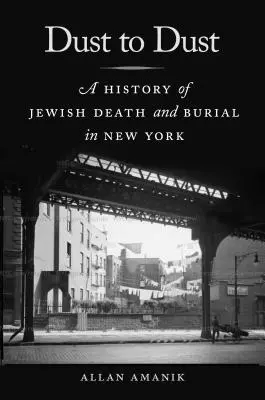 Staub zu Staub: Eine Geschichte des jüdischen Todes und Begräbnisses in New York - Dust to Dust: A History of Jewish Death and Burial in New York