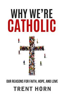 Warum wir katholisch sind: Unsere Gründe für Glaube, Hoffnung und Liebe - Why We're Catholic: Our Reasons for Faith, Hope, and Love