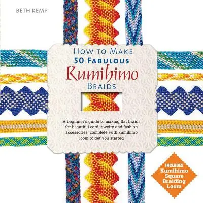 Wie man 50 fabelhafte Kumihimo-Zöpfe macht: Eine Anleitung für Anfänger, wie man flache Zöpfe für schönen Kordelschmuck und Modeaccessoires macht - How to Make 50 Fabulous Kumihimo Braids: A Beginner's Guide to Making Flat Braids for Beautiful Cord Jewelry and Fashion Accessories