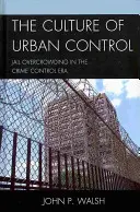 Die Kultur der städtischen Kontrolle: Die Überbelegung der Gefängnisse in der Ära der Verbrechensbekämpfung - The Culture of Urban Control: Jail Overcrowding in the Crime Control Era