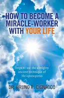 Wie Sie mit Ihrem Leben zum Wunderwirker werden: Schritte zur Anwendung der allmächtigen, uralten Technik des Ho'oponopono - How to Become a Miracle-Worker with Your Life: Steps to Use the Almighty Ancient Technique of Ho'oponopono